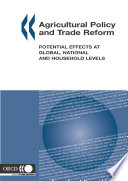 Agricultural Policy and Trade Reform : Potential Effects at Global, National and Household Levels /