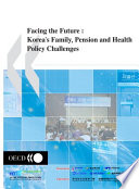 Facing the Future : Korea's Family, Pension and Health Policy Challenges /