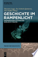 Geschichte im Rampenlicht : Inszenierungen historischer Quellen im Theater /