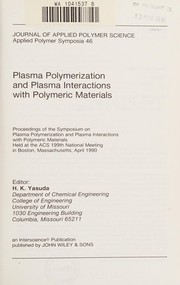 Plasma polymerization and plasma interactions with polymeric materials : proceedings of the Symposium on Plasma Polymerization and Plasma Interactions with Polymeric Materials held at the ACS 199th National Meeting in Boston, Massachusetts, April 1990 /