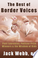 The best of border voices : poet laureates, Pulitzer-Prize winners & the wisdom of kids /