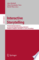 Interactive Storytelling : 7th International Conference on Interactive Digital Storytelling, ICIDS 2014, Singapore, Singapore, November 3-6, 2014, Proceedings /