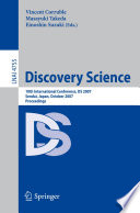 Discovery Science : 10th International Conference, DS 2007 Sendai, Japan, October 1-4, 2007. Proceedings /