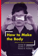 How to make the body : difference, identity, and embodiment /