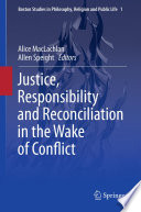 Justice, responsibility and reconciliation in the wake of conflict /