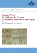 Liturgical texts for Osiris and the deceased in Late Period and Greco-Roman Egypt : proceedings of the colloquiums at New York (ISAW), 6 May 2011, and Freudenstadt, 18-21 July 2012 = Liturgische Texte für Osiris und Verstorbene im spätzeitlichen Ägypten /