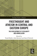 Freethought and atheism in Central and Eastern Europe the development of secularity and nonreligion /