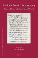 Studies in Islamic historiography : essays in honour of Professor Donald P. Little /