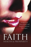 Faith, health and prosperity : a report on 'word of faith' and 'positive confession' theologies by ACUTE (the Evangelical Alliance Commission on Unity and Truth among Evangelicals) /