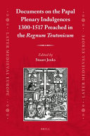 Documents on the papal plenary indulgences 1300-1517 preached in the Regnum Teutonicum /