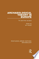 Archaeological theory in Europe : the last three decades /