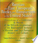 Russian and East European books and manuscripts in the United States : proceedings of a conference in honor of the fiftieth anniversary of the Bakhmeteff Archive of Russian and East European History and Culture /
