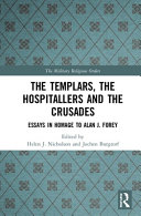 The Templars, the Hospitallers and the Crusades : essays in homage to Alan J. Forey /