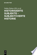 Historisierte Subjekte-- subjektivierte Historie : zur Verfügbarkeit und Unverfügbarkeit von Geschichte /