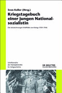 Kriegstagebuch einer jungen Nationalsozialistin : Die Aufzeichnungen Wolfhilde von Königs 1939-1946 /