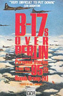 B-17s over Berlin : personal stories from the 95th Bomb Group (H) /
