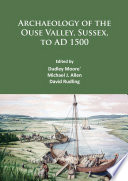 Archaeology of the Ouse Valley, Sussex, to AD 1500 : a tribute to Dudley Moore and Archaeology at Sussex University CCE /