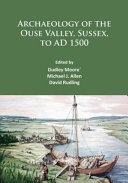 Archaeology of the Ouse Valley, Sussex, to AD 1500 : a tribute to Dudley Moore and Archaeology at Sussex University CCE /