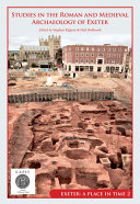Studies in the Roman and medieval archaeology of Exeter /