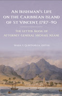 An Irishman's life on the Caribbean island of St Vincent, 1787-90 : the letter book of Attorney General Michael Keane  /