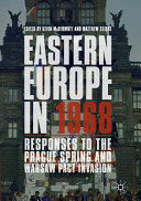 Eastern Europe in 1968 : responses to the Prague Spring and Warsaw Pact invasion /