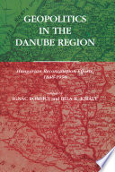 Geopolitics in the Danube region : Hungarian reconciliation efforts, 1848-1998 /