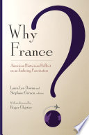 Why France? : American Historians Reflect on an Enduring Fascination /