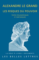 Alexandre Le Grand : les risques du pouvoir : textes philosophiques et rhétoriques /