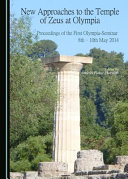 New approaches to the Temple of Zeus at Olympia : proceedings of the First Olympia-Seminar, 8th-10th May, 2014 /