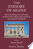 'The eyesore of Aigina' : anti-Athenian attitudes across the Greek, Hellenistic and Roman worlds /