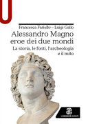 Alessandro Magno eroe dei due mondi : la storia, le fonti, l'archeologia e il mito /