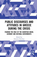Public discourses and attitudes in Greece during the crisis : framing the role of the European Union, Germany and national governments /