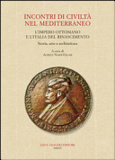Incontri di civiltà nel Mediterraneo : l'Impero Ottomano e l'Italia del Rinascimento : storia, arte e architettura /