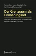 Der Grenzraum als Erinnerungsort : über den Wandel zu einer postnationalen Erinnerungskultur in Europa /