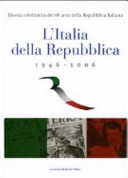 L'Italia della Repubblica : 1946-2006 : mostra celebrativa dei 60 anni della Repubblica : [Roma, Complesso monumentale del Vittoriano, 7 marzo-12 aprile 2006]