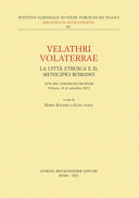 Velathri Volaterrae : la città etrusca e il municipio romano : atti del convegno di studi (Volterra, 21-22 settembre 2017) /