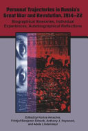 Personal trajectories in Russia's Great War and Revolution, 1914-22 : biographical itineraries, individual experiences, autobiographical reflections /