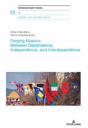 Forging Kosovo : between dependence, independence and interdependence /