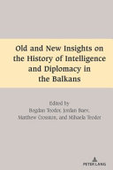 Old and new insights on the history of intelligence and diplomacy in the Balkans /