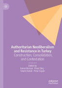 Authoritarian neoliberalism and resistance in Turkey : construction, consolidation, and contestation /