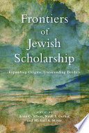 Frontiers of Jewish Scholarship : Expanding Origins, Transcending Borders /