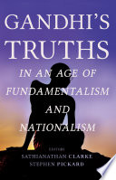 Gandhi's truths in an age of fundamentalism and nationalism /