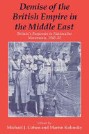 Demise of the British empire in the Middle East : Britain's responses to nationalist movements, 1943-55 /