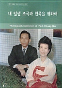 Nae ilsaeng choguk kwa minjok ŭl wihayŏ : Pak Chŏng-hŭi Taetʻongnyŏng Yuk Yŏng-su yŏsa tʻŭkpyŏl sajinjip = Photograph collection of Park Chung-Hee /