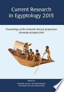 Current research in egyptology 2015 : proceedings of the sixteenth annual symposium :University of Oxford, United Kingdom 15-18 April 2015 /