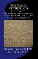 The names of the kings of Egypt : the serekhs and cartouches of Egypt's pharaohs, along with selected queens  /