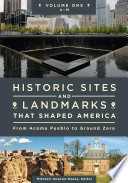 Historic sites and landmarks that shaped America : from Acoma Pueblo to Ground Zero /