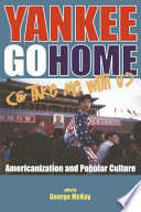 Yankee go home (& take me with U) : Americanization and popular culture /