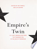Empire's Twin : U.S. Anti-imperialism from the Founding Era to the Age of Terrorism /