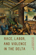 Race, labor, and violence in the Delta : essays to mark the centennial of the Elaine Massacre /